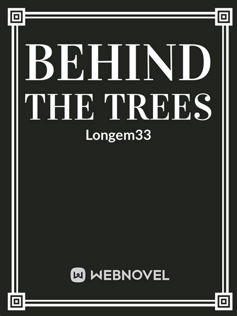 Any time a tree dies or a new one sprouts, the forest that includes it has shifted. . Behind the trees novel chapter 4